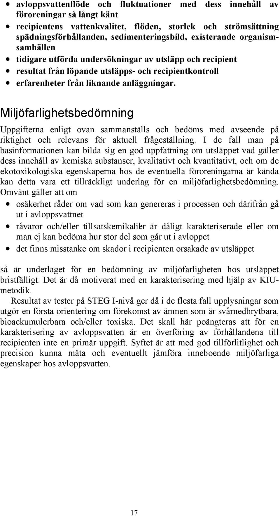 Miljöfarlighetsbedömning Uppgifterna enligt ovan sammanställs och bedöms med avseende på riktighet och relevans för aktuell frågeställning.
