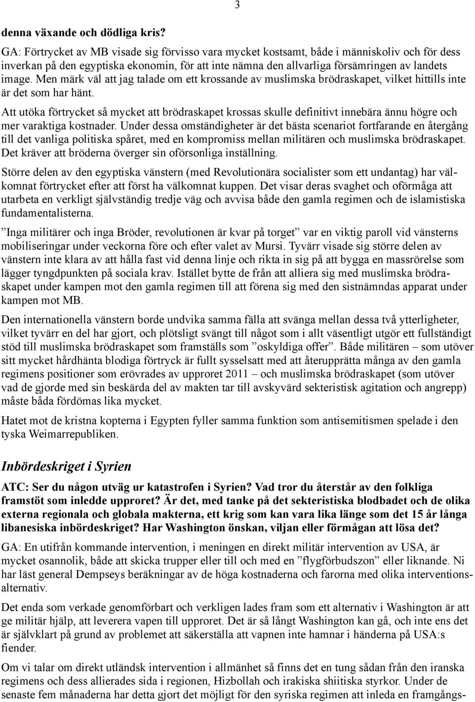 Men märk väl att jag talade om ett krossande av muslimska brödraskapet, vilket hittills inte är det som har hänt.
