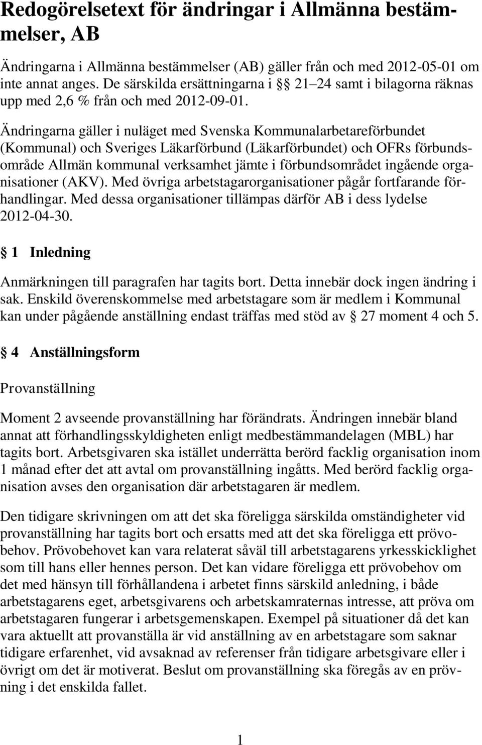 Ändringarna gäller i nuläget med Svenska Kommunalarbetareförbundet (Kommunal) och Sveriges Läkarförbund (Läkarförbundet) och OFRs förbundsområde Allmän kommunal verksamhet jämte i förbundsområdet