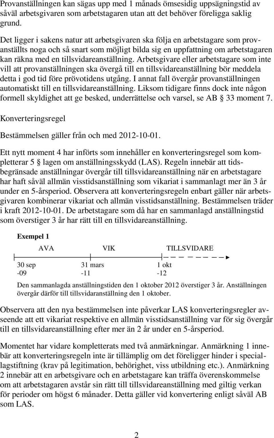 Arbetsgivare eller arbetstagare som inte vill att provanställningen ska övergå till en tillsvidareanställning bör meddela detta i god tid före prövotidens utgång.