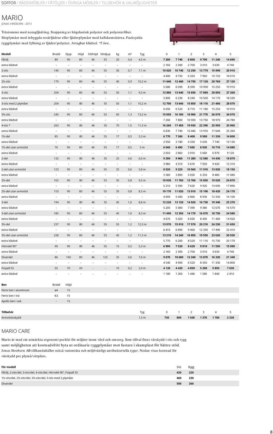 Fåtölj 80 90 80 46 55 20 0,4 4,5 m 2-sits 140 90 80 46 55 30 0,7 7,1 m 2½-sits 170 90 80 46 55 40 0,9 10,2 m 3-sits 204 90 80 46 55 50 1,1 9,3 m 3-sits med 2 plymåer 204 90 80 46 55 50 1,1 10,2 m