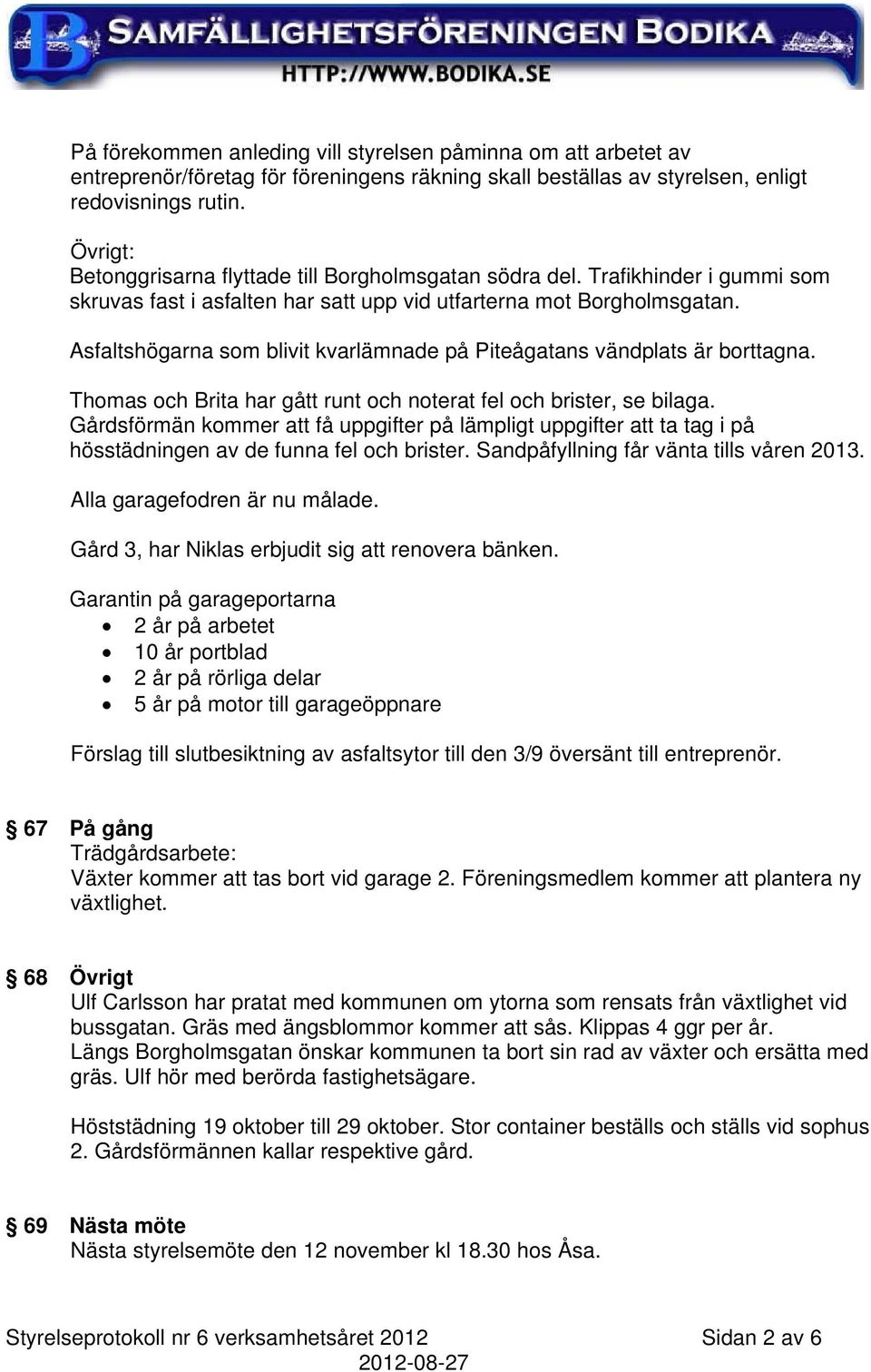 Asfaltshögarna som blivit kvarlämnade på Piteågatans vändplats är borttagna. Thomas och Brita har gått runt och noterat fel och brister, se bilaga.