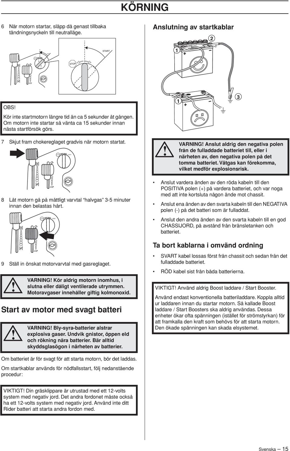 1 3 7 Skjut fram chokereglaget gradvis när motorn startat.