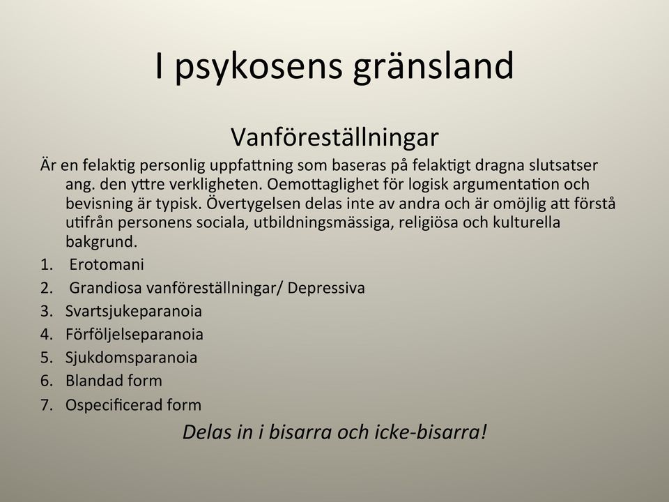 Övertygelsen delas inte av andra och är omöjlig ak förstå u,från personens sociala, utbildningsmässiga, religiösa och kulturella