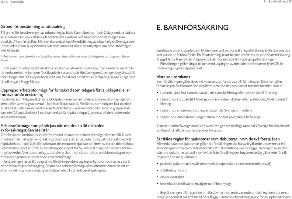 Hänsyn ska endast tas till nedsättning av sådan arbetsförmåga som utnyttjades innan sjuk perioden och som sannolikt skulle ha utnyttjats om arbetsförmågan inte förlorats.