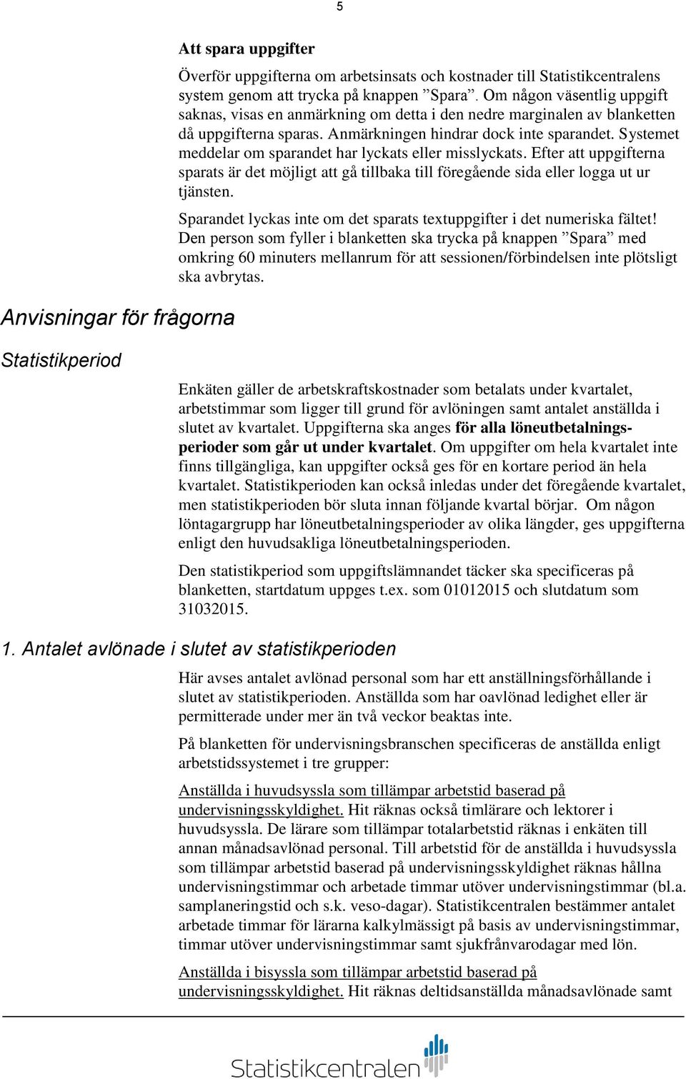 Systemet meddelar om sparandet har lyckats eller misslyckats. Efter att uppgifterna sparats är det möjligt att gå tillbaka till föregående sida eller logga ut ur tjänsten.