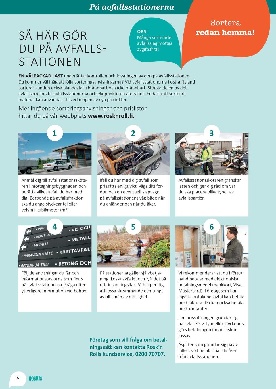 Vid avfallsstationerna i östra Nyland sorterar kunden också blandavfall i brännbart och icke brännbart. Största delen av det avfall som förs till avfallsstationerna och ekopunkterna återvinns.