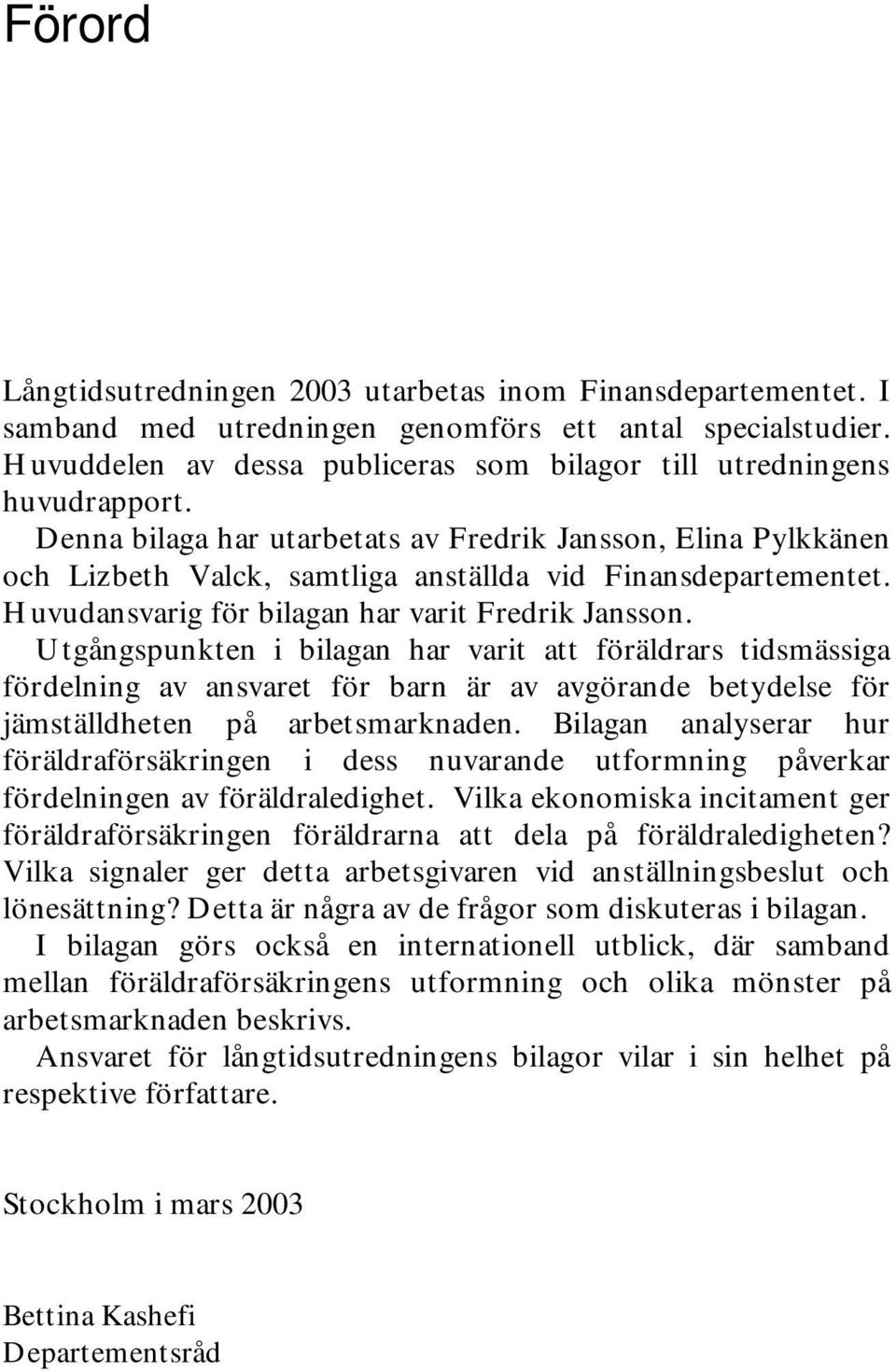 Denna bilaga har utarbetats av Fredrik Jansson, Elina Pylkkänen och Lizbeth Valck, samtliga anställda vid Finansdepartementet. Huvudansvarig för bilagan har varit Fredrik Jansson.