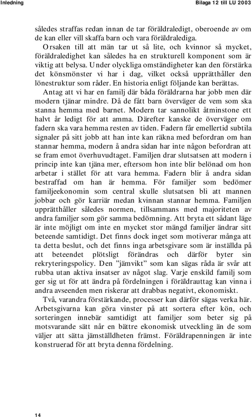 Under olyckliga omständigheter kan den förstärka det könsmönster vi har i dag, vilket också upprätthåller den lönestruktur som råder. En historia enligt följande kan berättas.