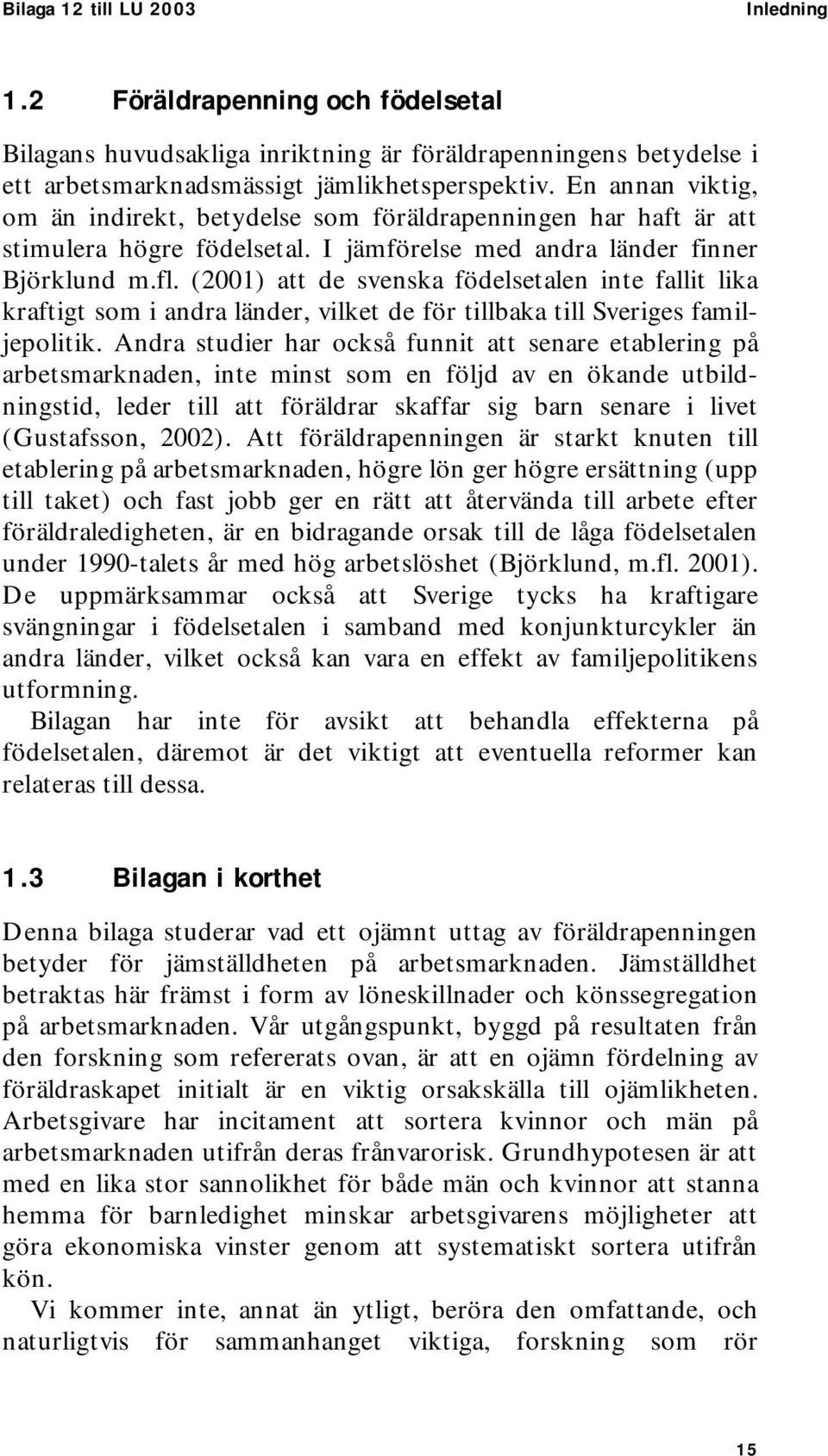 (2001) att de svenska födelsetalen inte fallit lika kraftigt som i andra länder, vilket de för tillbaka till Sveriges familjepolitik.