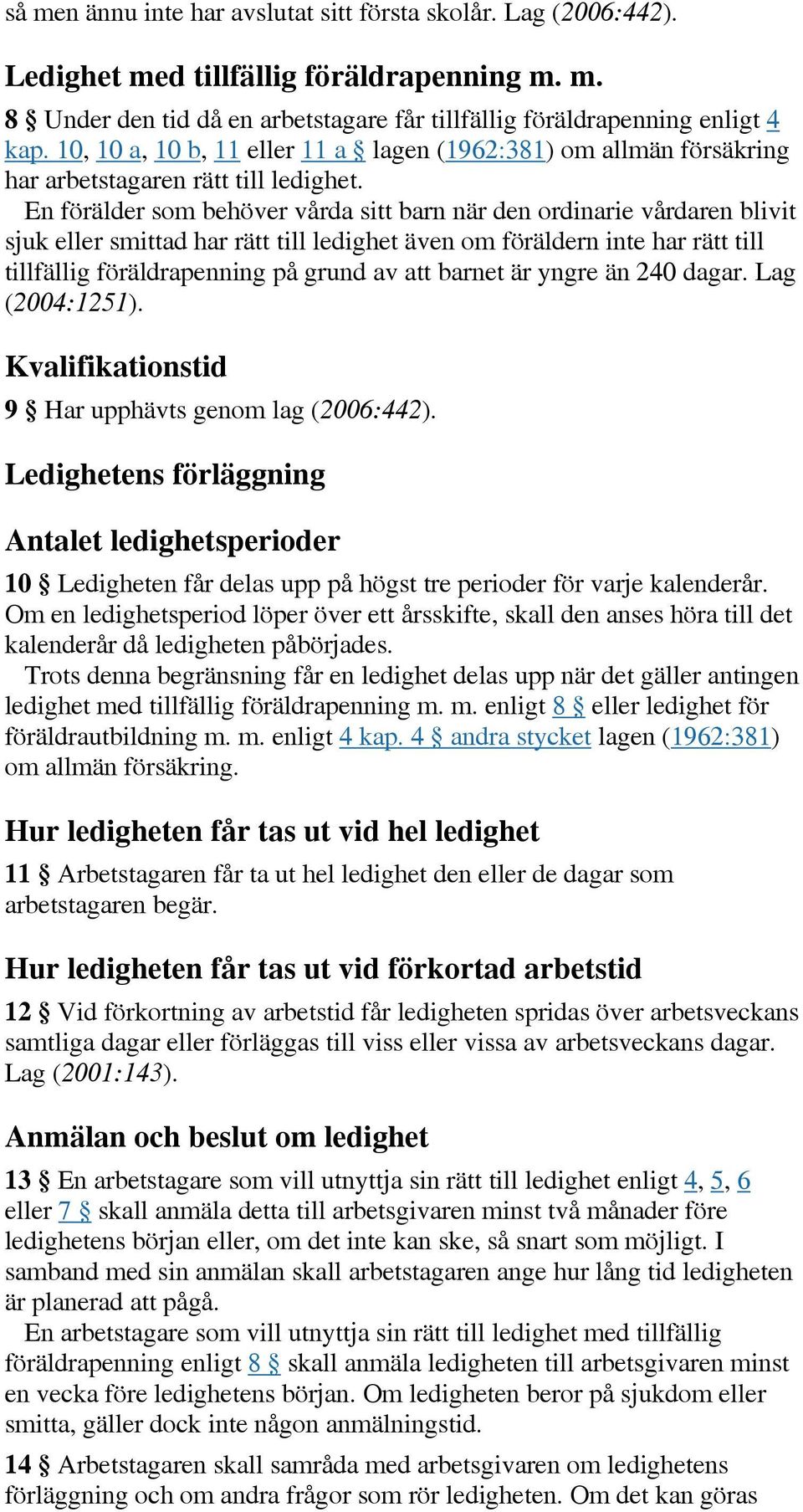 En förälder som behöver vårda sitt barn när den ordinarie vårdaren blivit sjuk eller smittad har rätt till ledighet även om föräldern inte har rätt till tillfällig föräldrapenning på grund av att