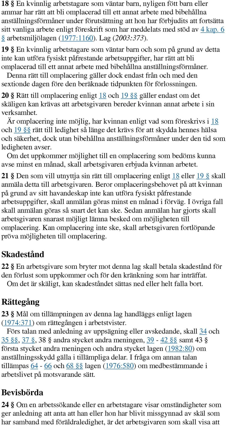 19 En kvinnlig arbetstagare som väntar barn och som på grund av detta inte kan utföra fysiskt påfrestande arbetsuppgifter, har rätt att bli omplacerad till ett annat arbete med bibehållna