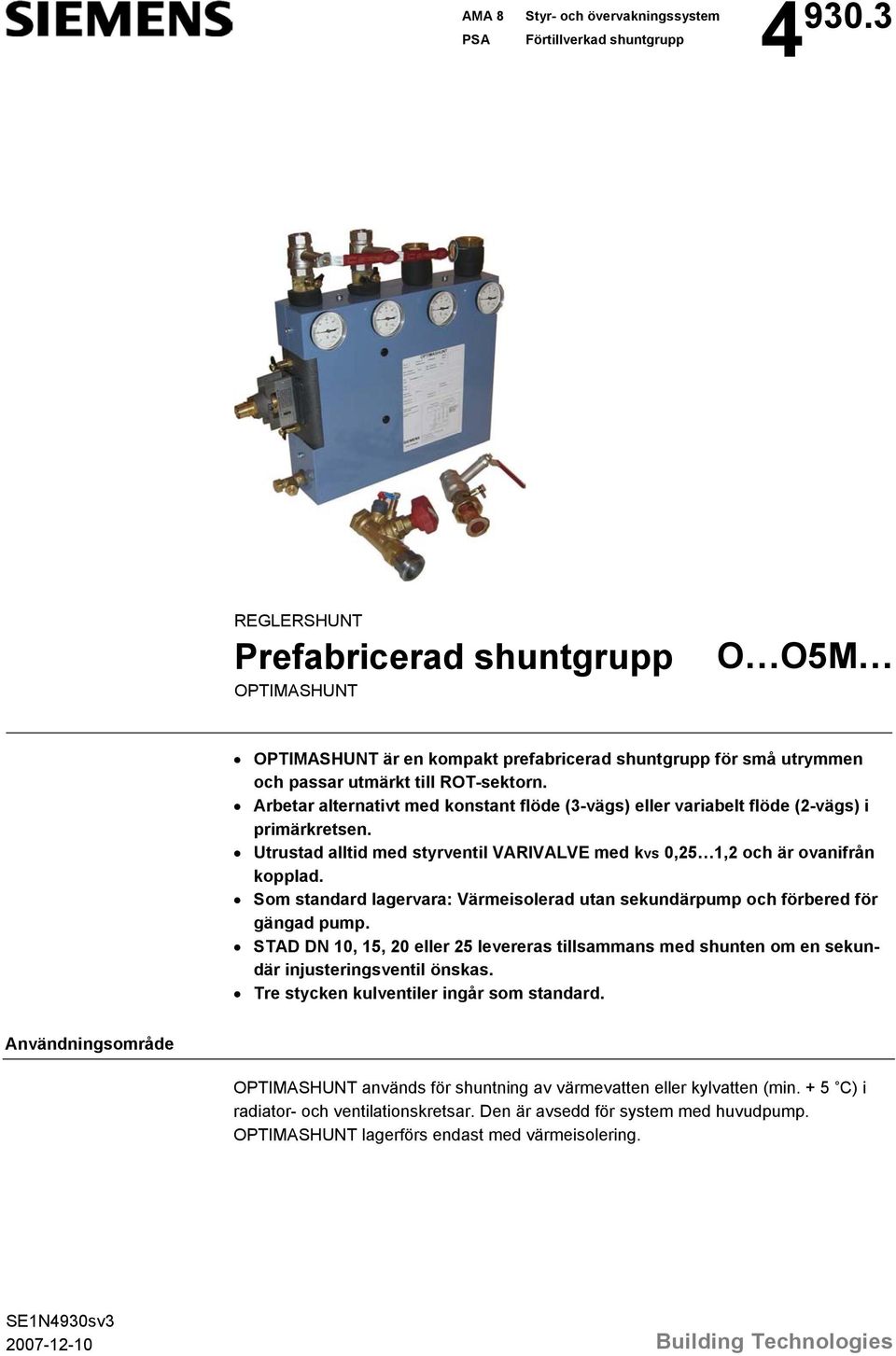 Arbetar alternativt med konstant flöde (3-vägs) eller variabelt flöde (2-vägs) i primärkretsen. Utrustad alltid med styrventil VARIVALVE med kvs 0,25 1,2 och är ovanifrån kopplad.