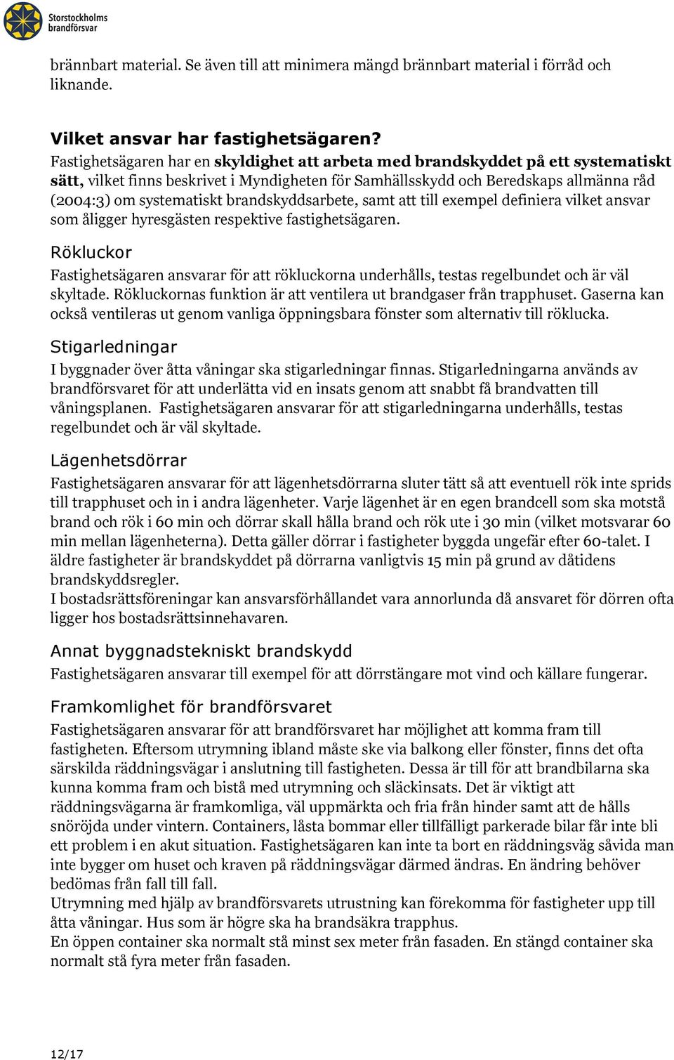 brandskyddsarbete, samt att till exempel definiera vilket ansvar som åligger hyresgästen respektive fastighetsägaren.