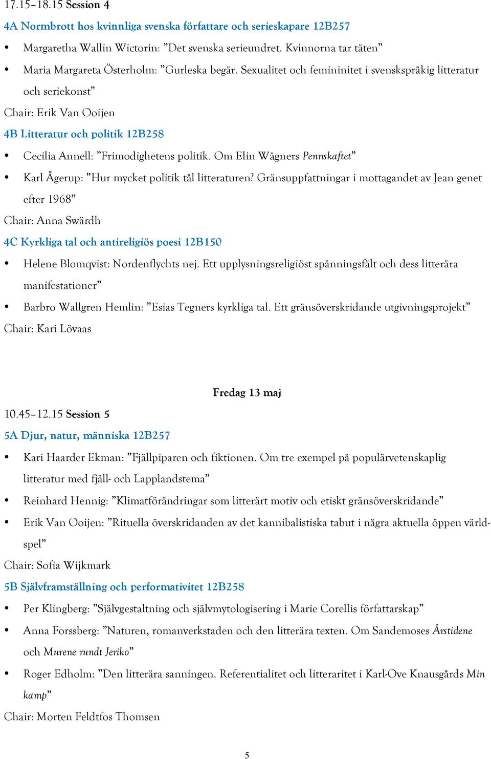 Sexualitet och femininitet i svenskspråkig litteratur och seriekonst Chair: Erik Van Ooijen 4B Litteratur och politik 12B258 Cecilia Annell: Frimodighetens politik.