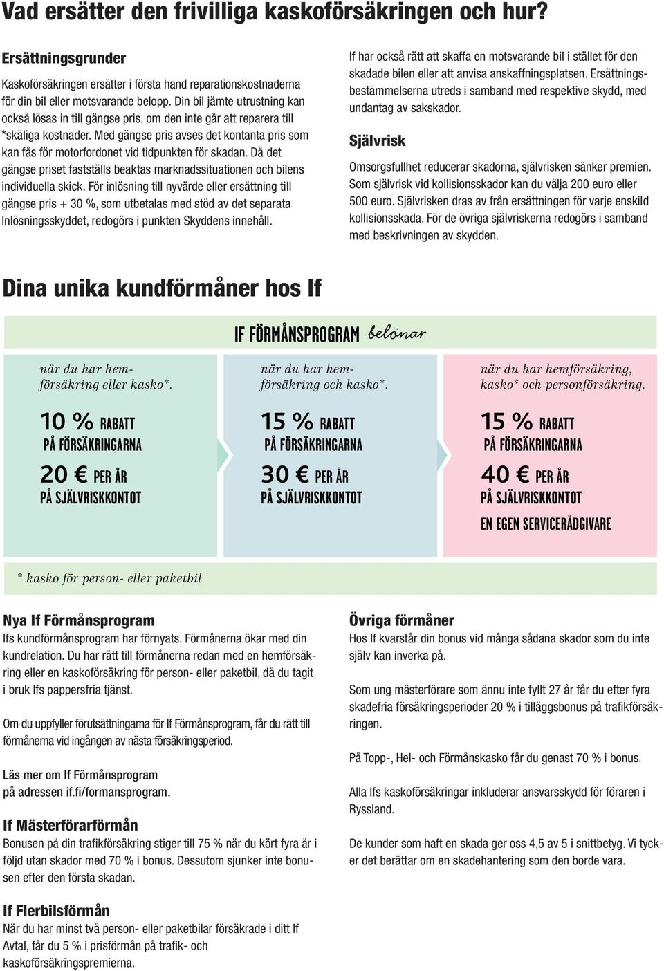 Med gängse pris avses det kontanta pris som kan fås för motorfordonet vid tidpunkten för skadan. Då det gängse priset fastställs beaktas marknadssituationen och bilens individuella skick.