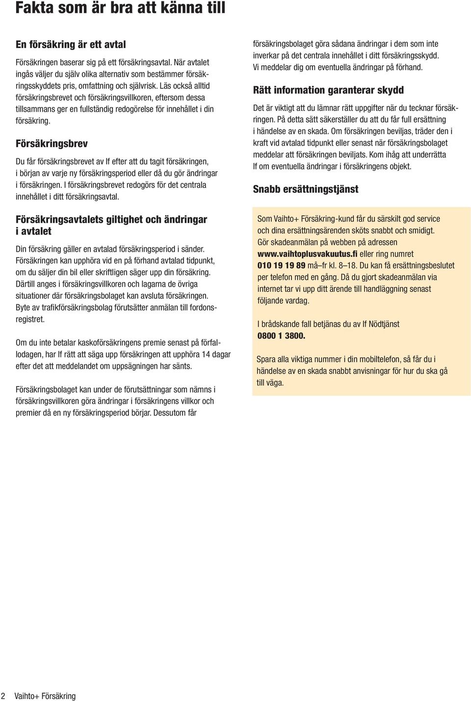 Läs också alltid försäkringsbrevet och försäkringsvillkoren, eftersom dessa tillsammans ger en fullständig redogörelse för innehållet i din försäkring.