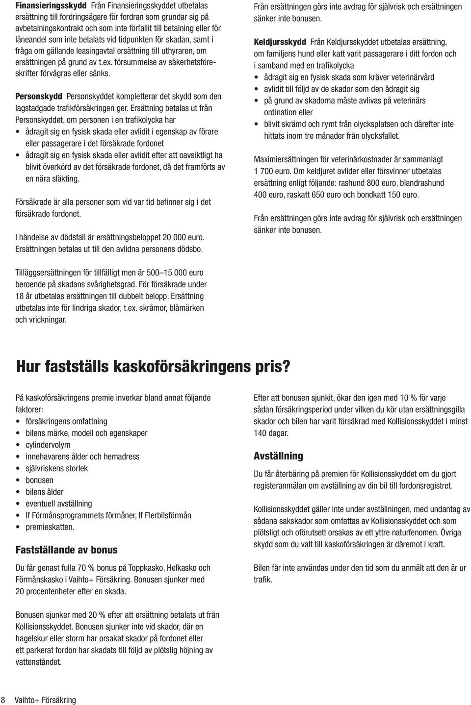 Personskydd Personskyddet kompletterar det skydd som den lagstadgade trafikförsäkringen ger.