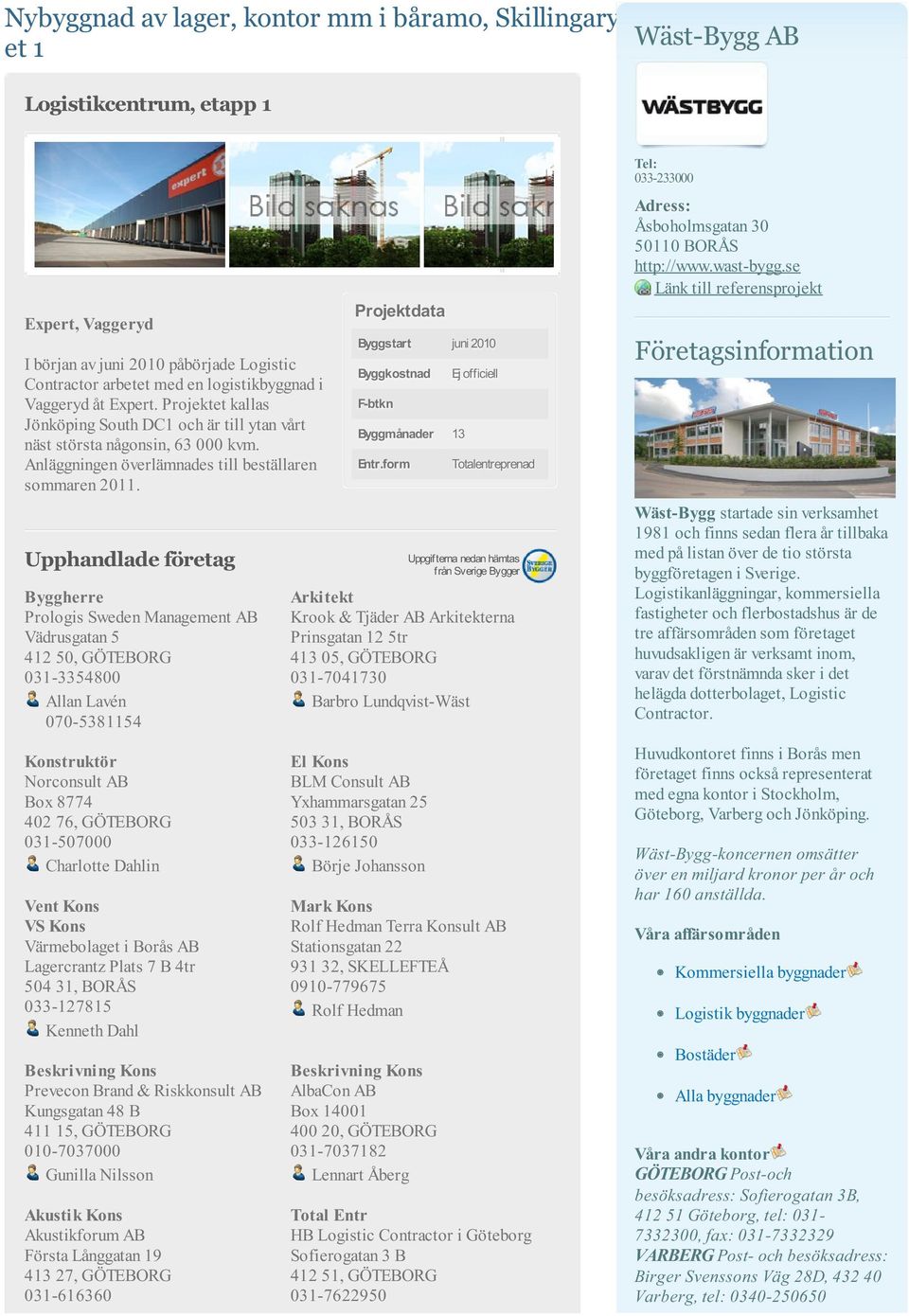 Prologis Sweden Management AB Vädrusgatan 5 412 50, GÖTEBORG 031-3354800 Allan Lavén 070-5381154 Konstruktör Norconsult AB Box 8774 402 76, GÖTEBORG 031-507000 Charlotte Dahlin Byggstart juni 2010