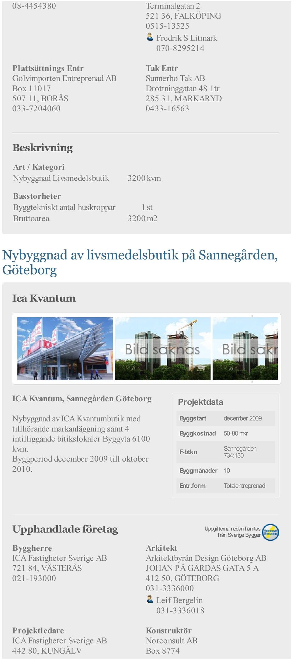 Göteborg Nybyggnad av ICA Kvantumbutik med tillhörande markanläggning samt 4 intilliggande bitikslokaler Byggyta 6100 kvm. Byggperiod december 2009 till oktober 2010.