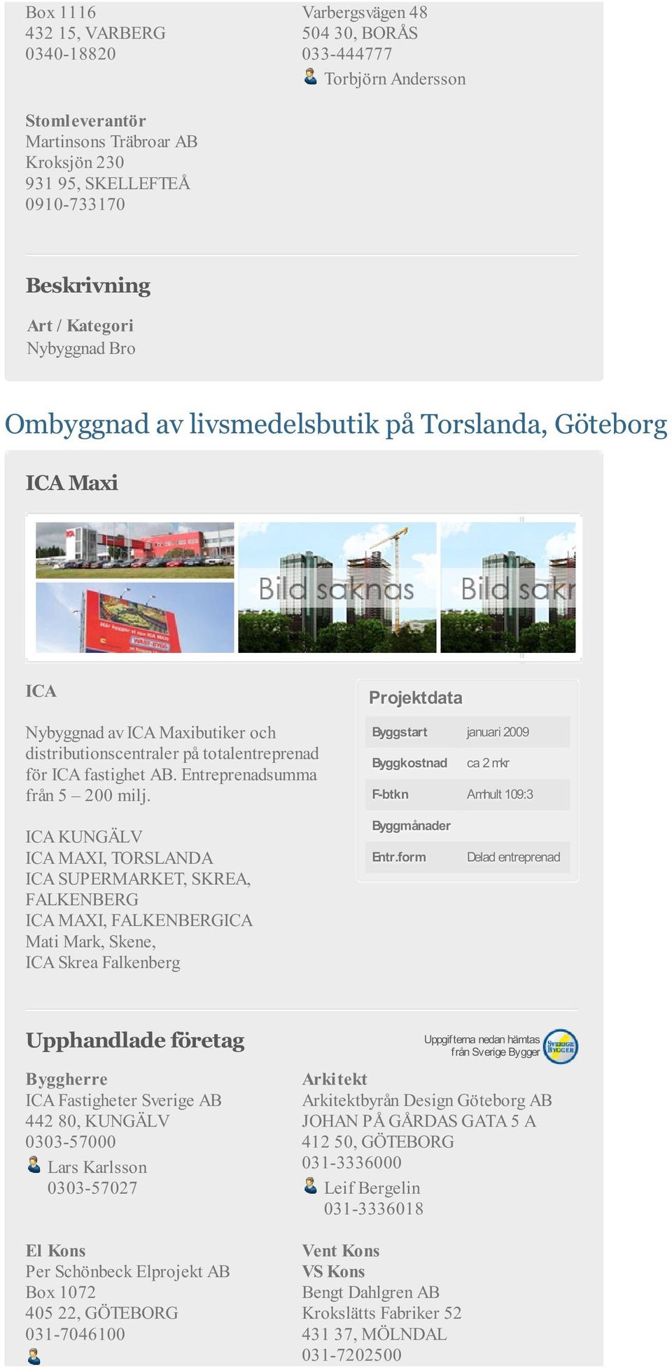 ICA KUNGÄLV ICA MAXI, TORSLANDA ICA SUPERMARKET, SKREA, FALKENBERG ICA MAXI, FALKENBERGICA Mati Mark, Skene, ICA Skrea Falkenberg Byggstart januari 2009 Byggkostnad ca 2 mkr F-btkn Amhult 109:3