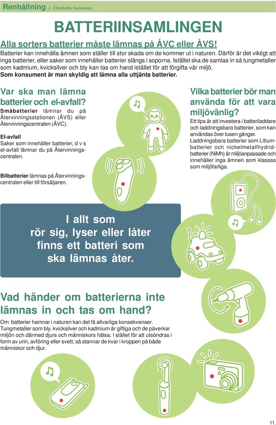 Istället ska de samlas in så tungmetaller som kadmium, kvicksilver och bly kan tas om hand istället för att förgifta vår miljö. Som konsument är man skyldig att lämna alla uttjänta batterier.