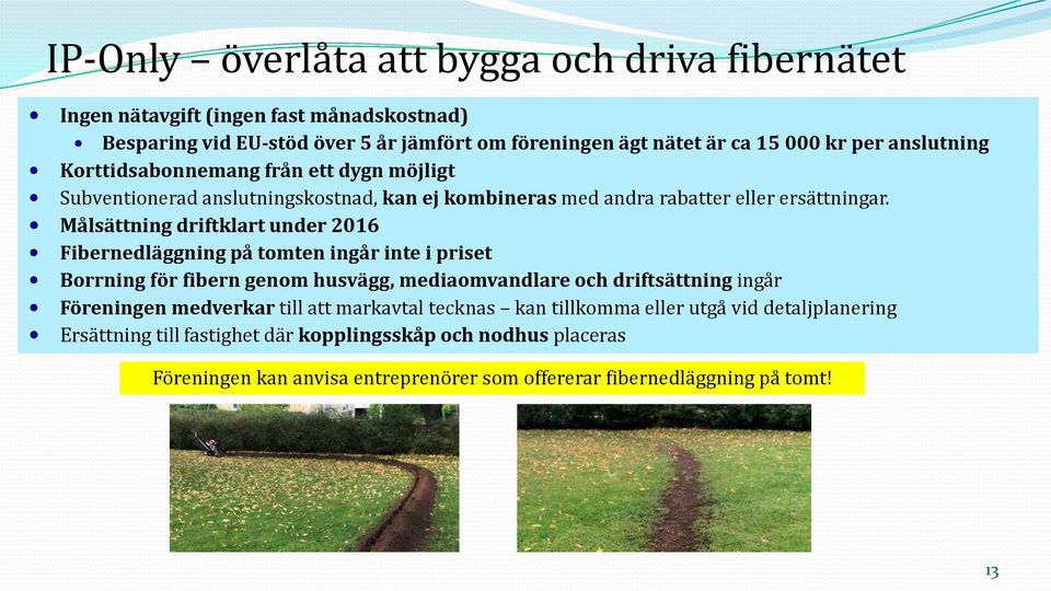 Målsättning driftklart under 2016 Fibernedläggning på tomten ingår inte i priset Borrning för fibern genom husvägg, mediaomvandlare och driftsättning ingår Föreningen medverkar