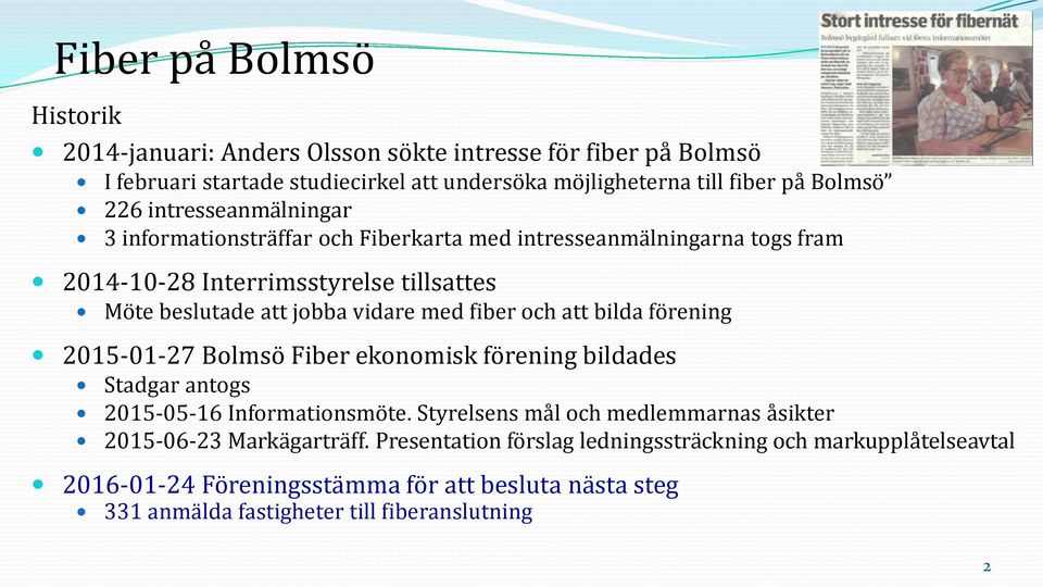 och att bilda förening 2015-01-27 Bolmsö Fiber ekonomisk förening bildades Stadgar antogs 2015-05-16 Informationsmöte.