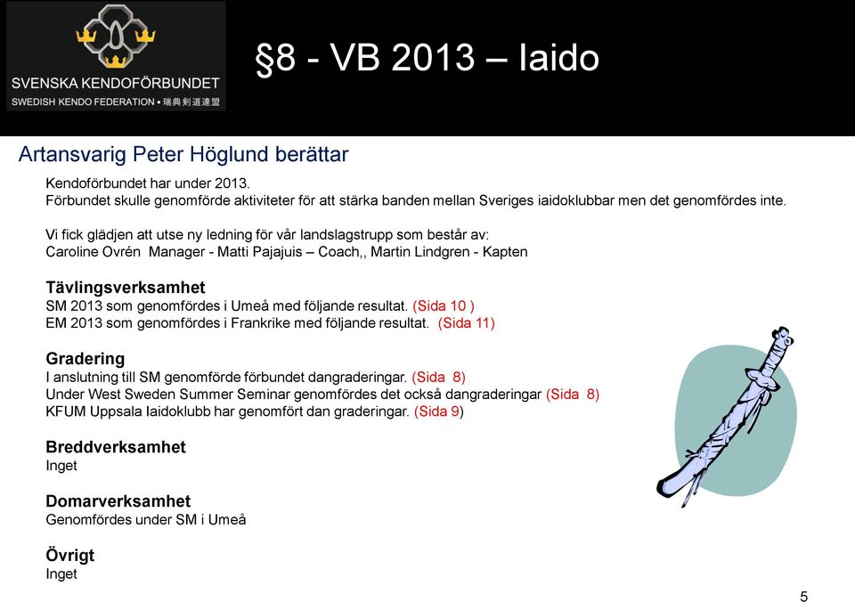 med följande resultat. (Sida 10 ) EM 2013 som genomfördes i Frankrike med följande resultat. (Sida 11) Gradering I anslutning till SM genomförde förbundet dangraderingar.