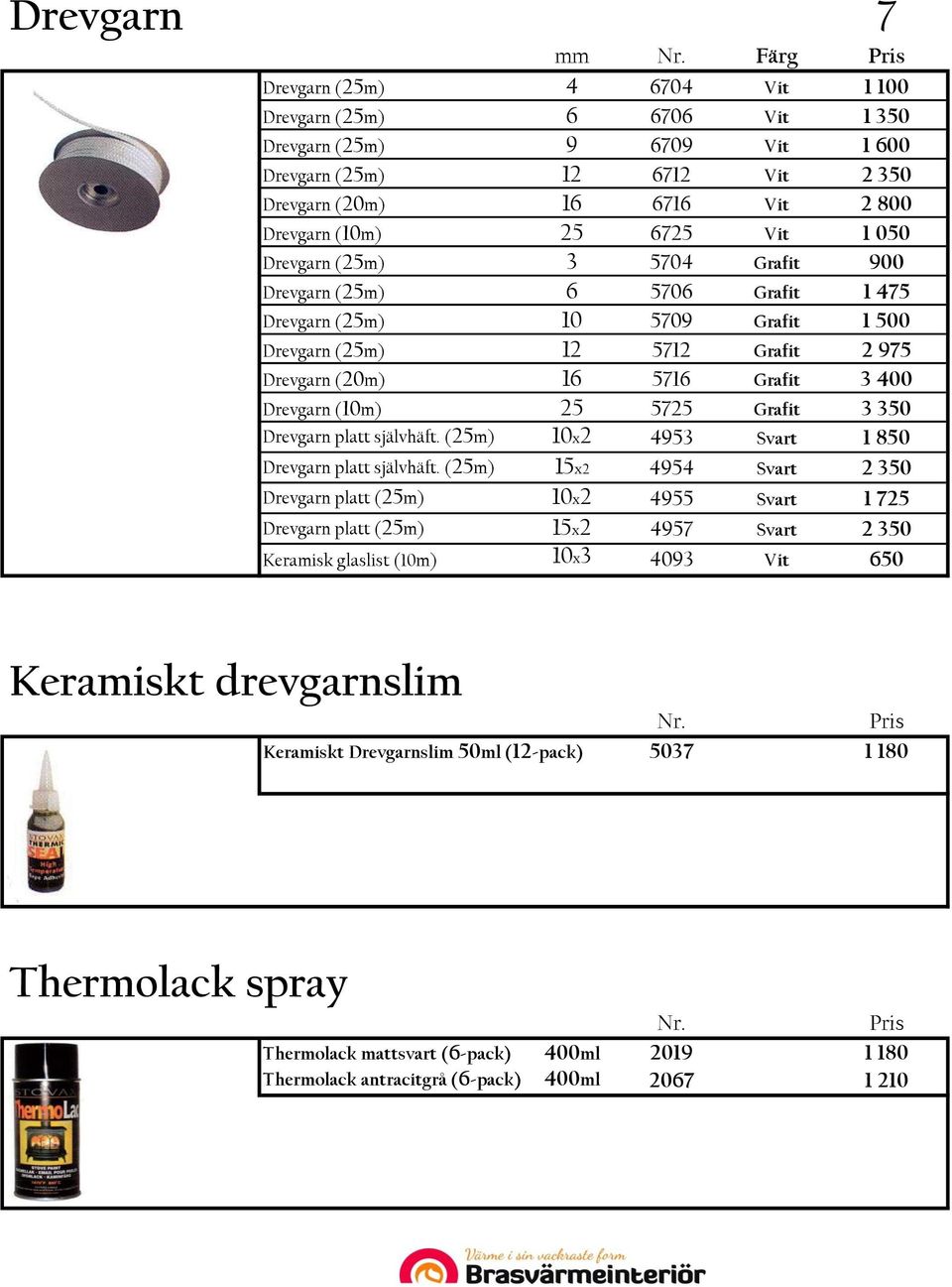 (10m) 25 5725 Grafit 3 350 Drevgarn platt självhäft. (25m) 10x2 4953 Svart 1 850 Drevgarn platt självhäft.