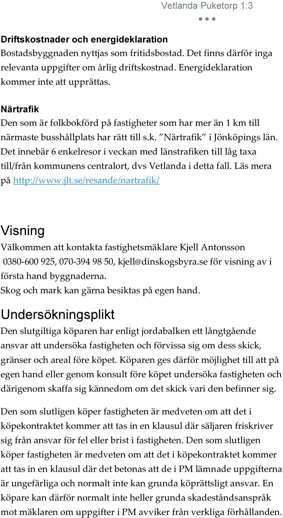 Det innebär 6 enkelresor i veckan med länstrafiken till låg taxa till/från kommunens centralort, dvs Vetlanda i detta fall. Läs mera på http://www.jlt.