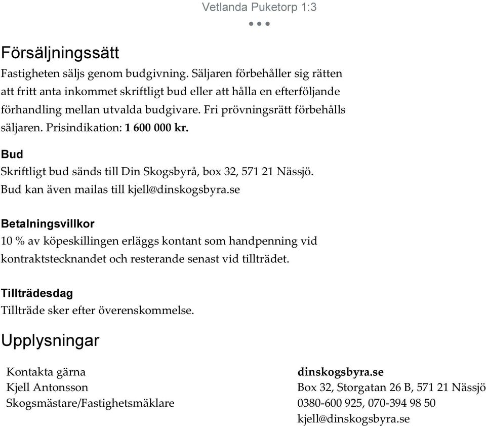 Prisindikation: 1 600 000 kr. Bud Skriftligt bud sänds till Din Skogsbyrå, box 32, 571 21 Nässjö. Bud kan även mailas till kjell@dinskogsbyra.
