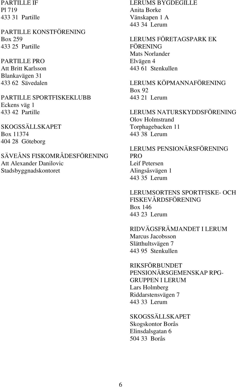443 61 Stenkullen LERUMS KÖPMANNAFÖRENING Box 92 443 21 LERUMS NATURSKYDDSFÖRENING Olov Holmstrand Torphagebacken 11 443 38 LERUMS PENSIONÄRSFÖRENING PRO Leif Petersen Alingsåsvägen 1 443 35