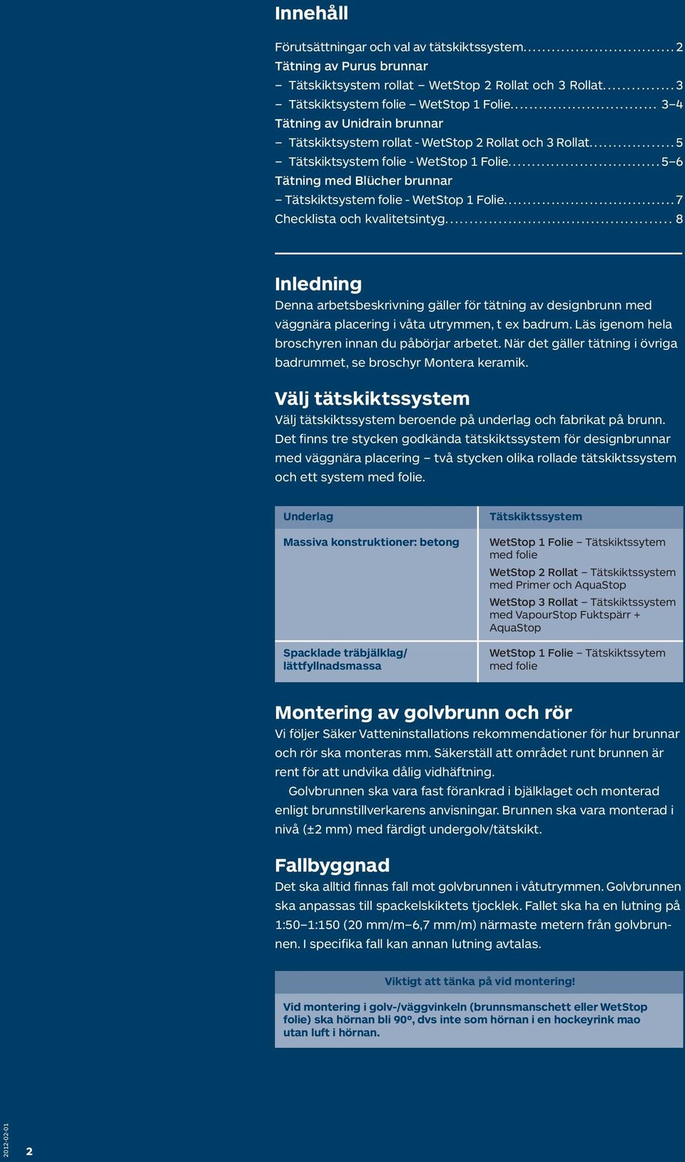 ................. 5 Tätskiktsystem folie - WetStop 1 Folie................................ 5 6 Tätning med Blücher brunnar Tätskiktsystem folie - WetStop 1 Folie.................................... 7 Checklista och kvalitetsintyg.