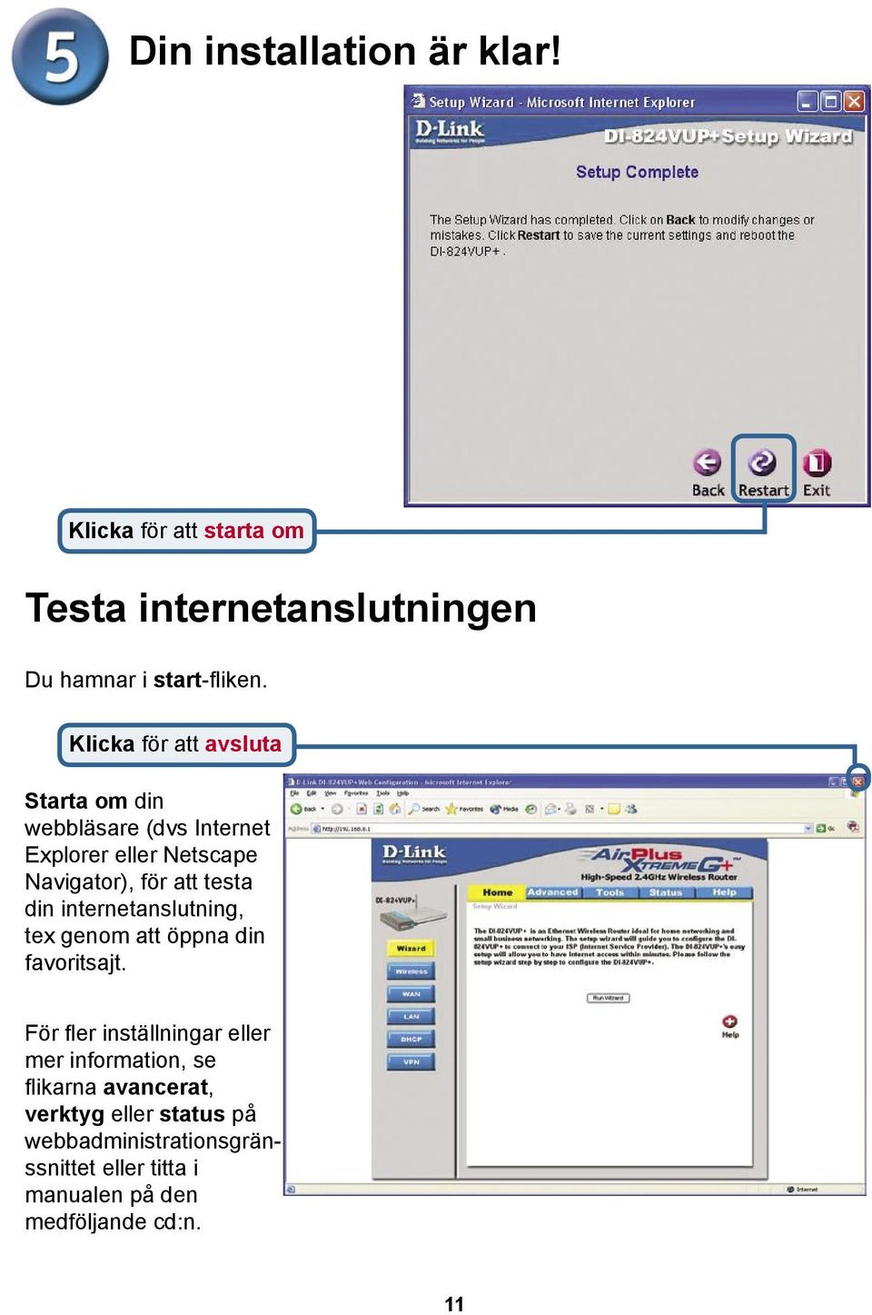 din internetanslutning, tex genom att öppna din favoritsajt.