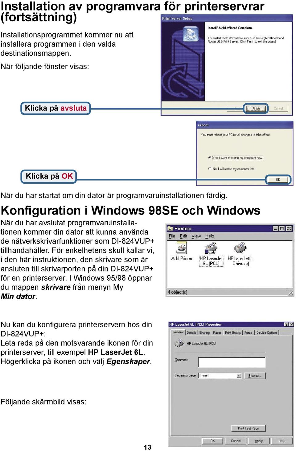 Konfiguration i Windows 98SE och Windows När du har avslutat programvaruinstallationen kommer din dator att kunna använda de nätverkskrivarfunktioner som DI-824VUP+ tillhandahåller.