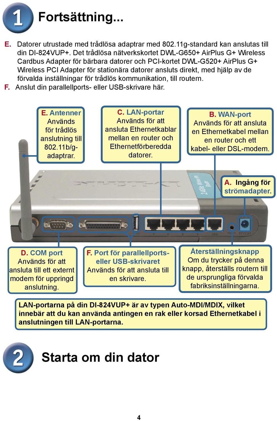 av de förvalda inställningar för trådlös kommunikation, till routern. F. Anslut din parallellports- eller USB-skrivare här. E. Antenner Används för trådlös anslutning till 802.11b/gadaptrar. C.