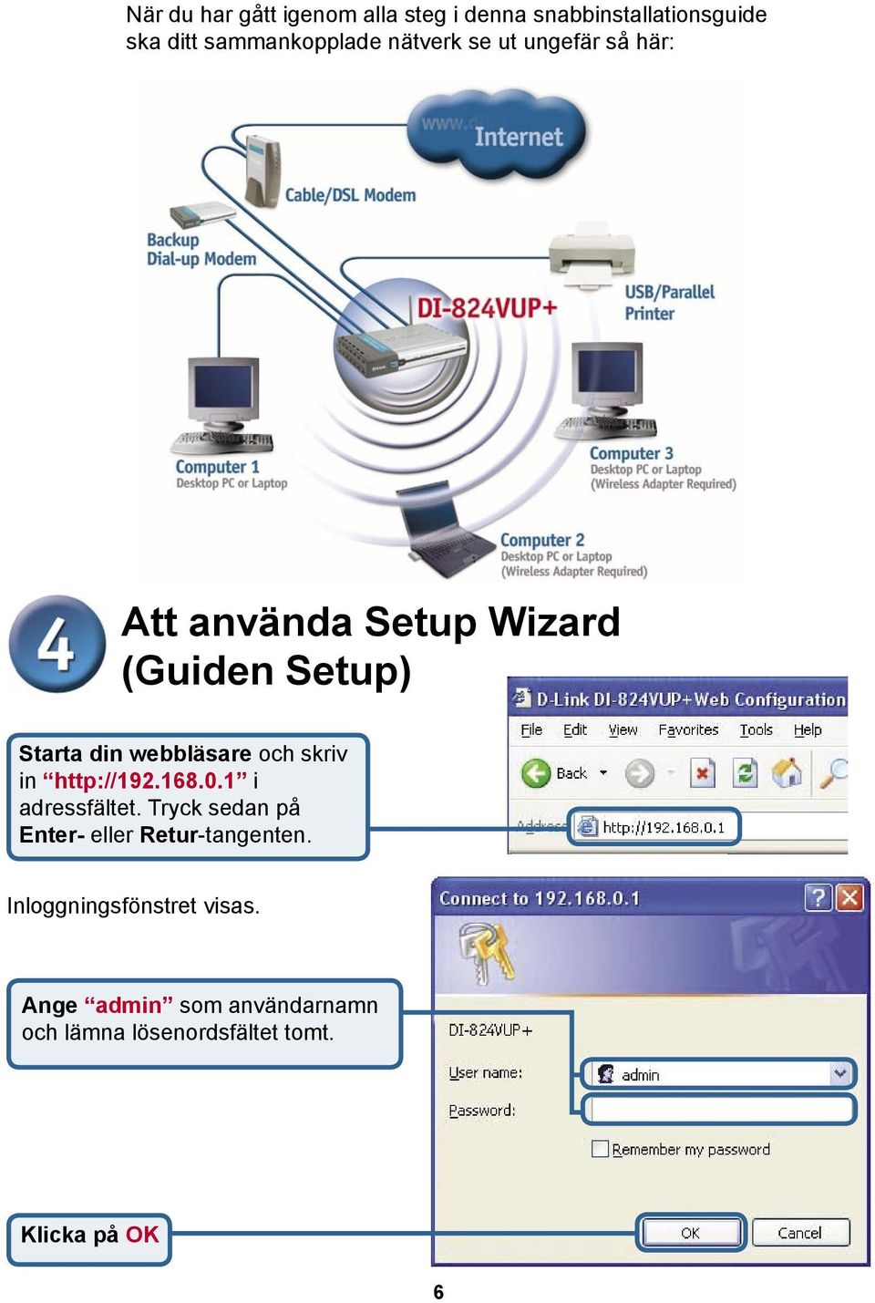 och skriv in http://192.168.0.1 i adressfältet. Tryck sedan på Enter- eller Retur-tangenten.