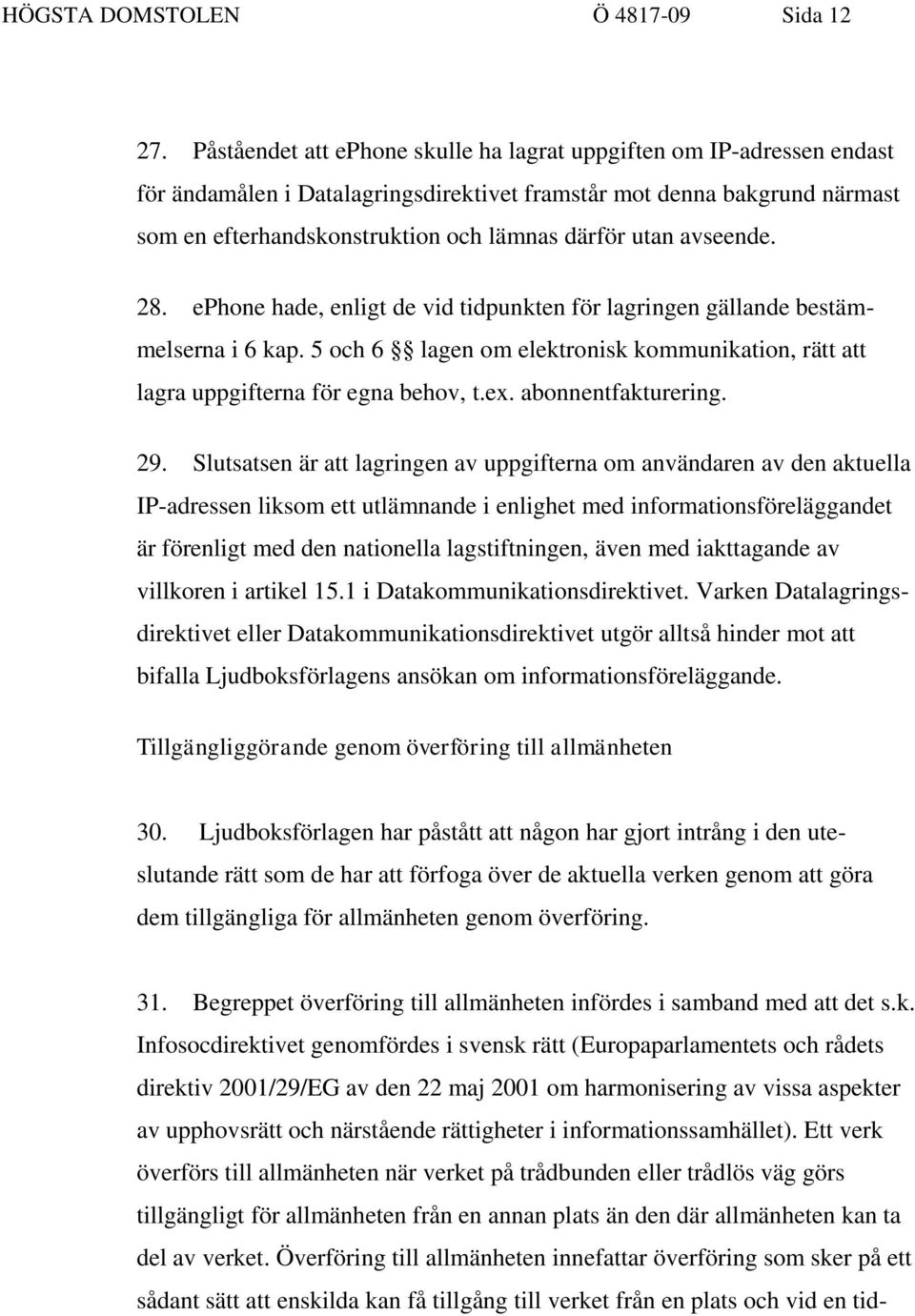 avseende. 28. ephone hade, enligt de vid tidpunkten för lagringen gällande bestäm- melserna i 6 kap. 5 och 6 lagen om elektronisk kommunikation, rätt att lagra uppgifterna för egna behov, t.ex.