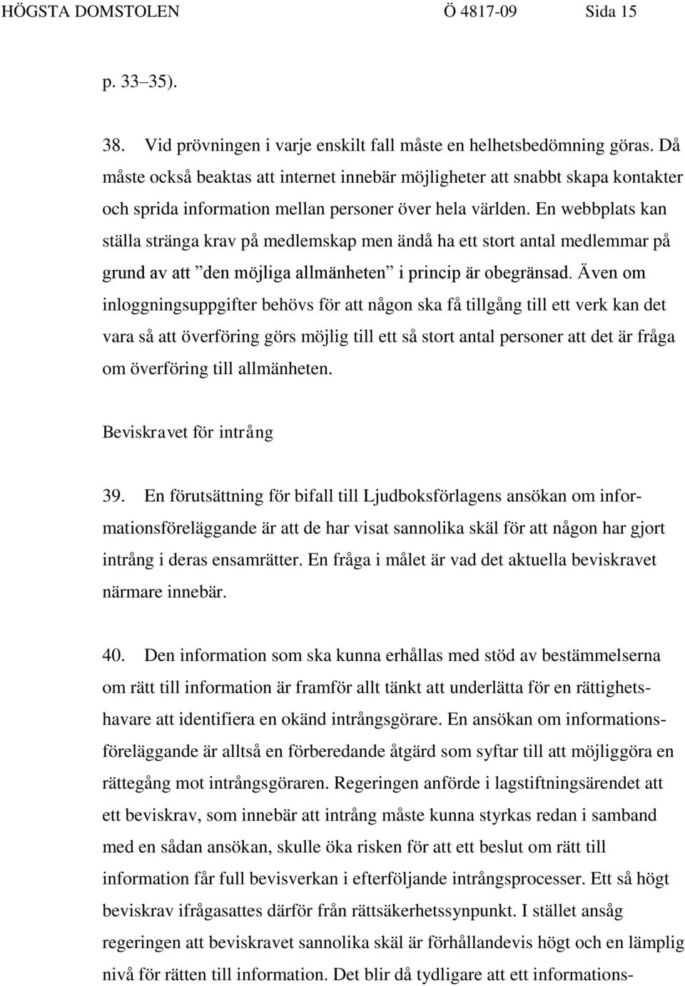 En webbplats kan ställa stränga krav på medlemskap men ändå ha ett stort antal medlemmar på grund av att den möjliga allmänheten i princip är obegränsad.