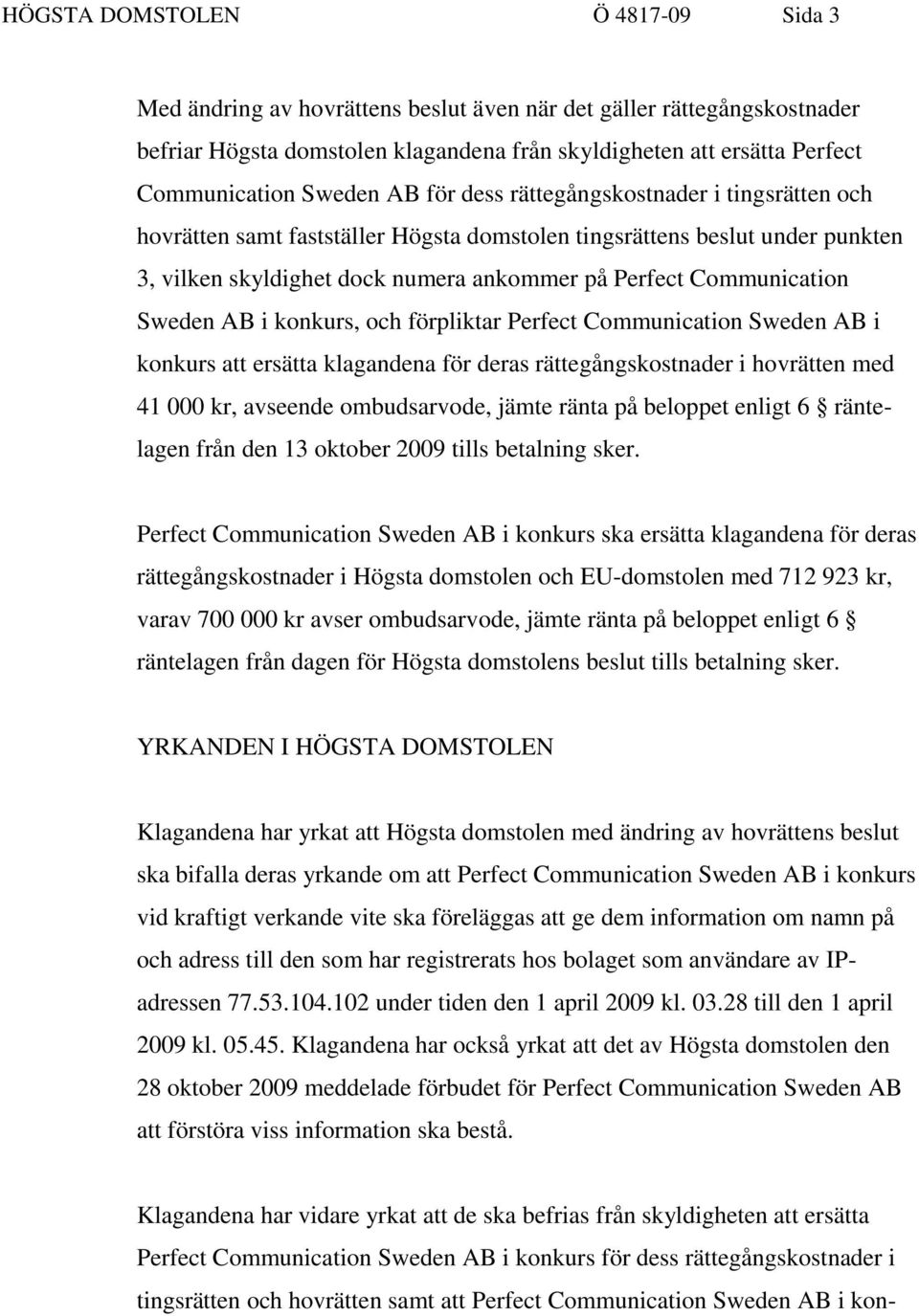 Communication Sweden AB i konkurs, och förpliktar Perfect Communication Sweden AB i konkurs att ersätta klagandena för deras rättegångskostnader i hovrätten med 41 000 kr, avseende ombudsarvode,