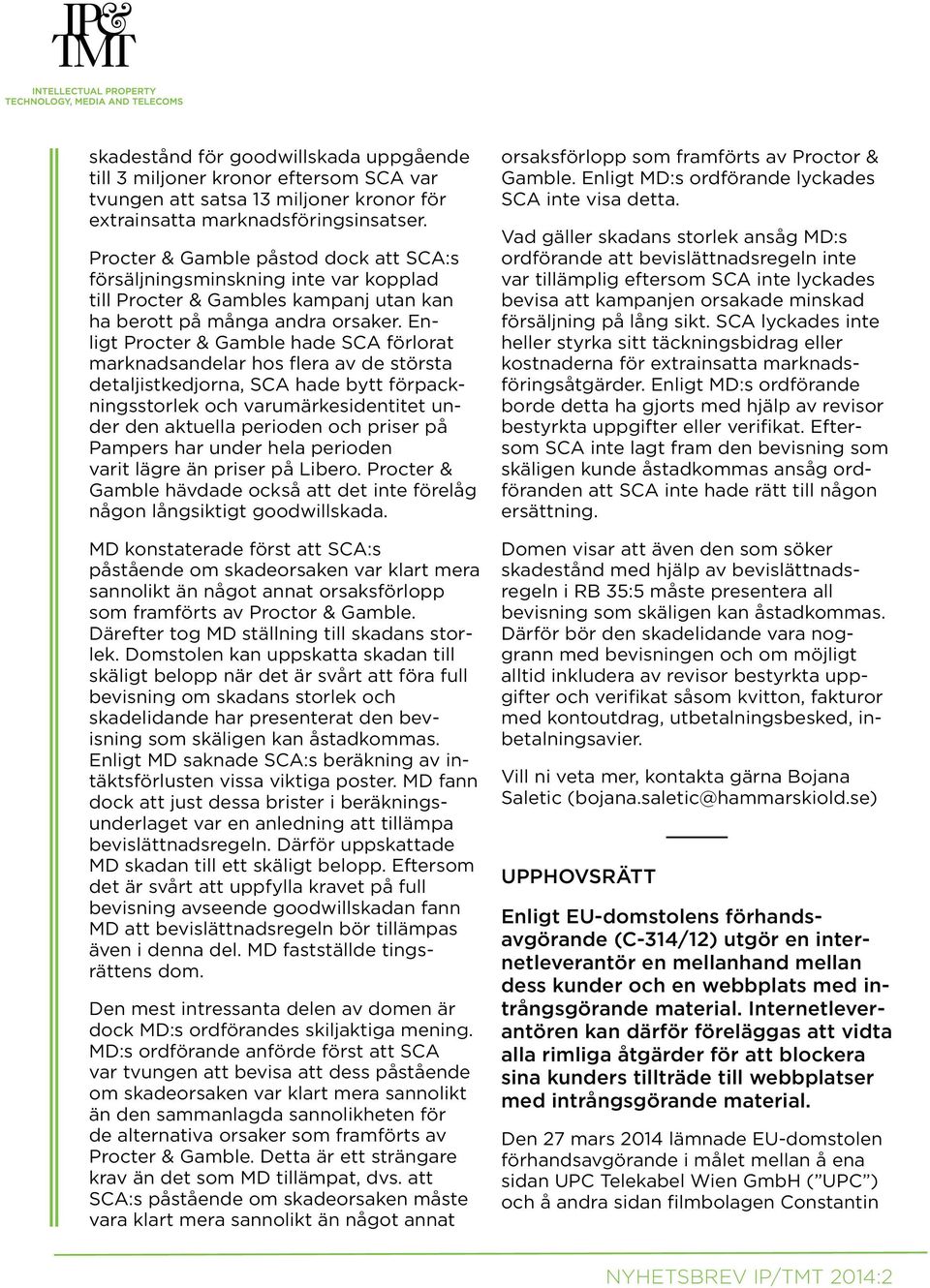 Enligt Procter & Gamble hade SCA förlorat marknadsandelar hos flera av de största detaljistkedjorna, SCA hade bytt förpackningsstorlek och varumärkesidentitet under den aktuella perioden och priser