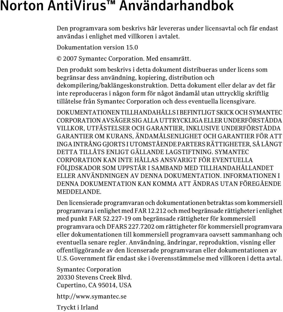 Den produkt som beskrivs i detta dokument distribueras under licens som begränsar dess användning, kopiering, distribution och dekompilering/baklängeskonstruktion.