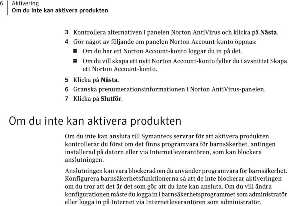 1 Om du vill skapa ett nytt Norton Account-konto fyller du i avsnittet Skapa ett Norton Account-konto. 5 Klicka på Nästa. 6 Granska prenumerationsinformationen i Norton AntiVirus-panelen.