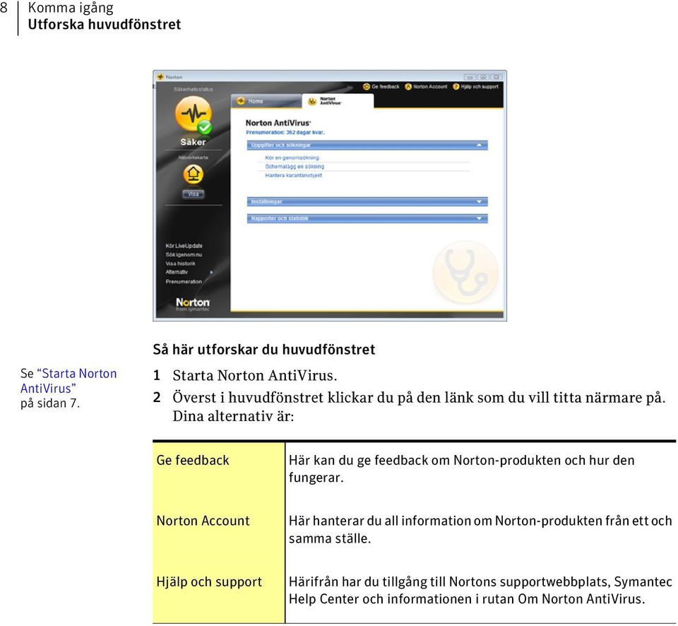 Dina alternativ är: Ge feedback Här kan du ge feedback om Norton-produkten och hur den fungerar.