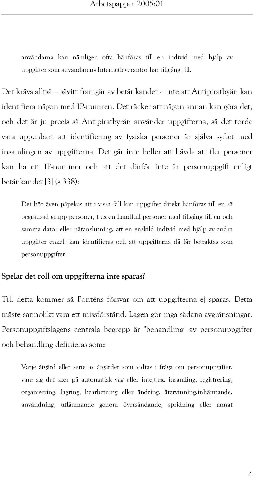 Det räcker att någon annan kan göra det, och det är ju precis så Antipiratbyrån använder uppgifterna, så det torde vara uppenbart att identifiering av fysiska personer är själva syftet med