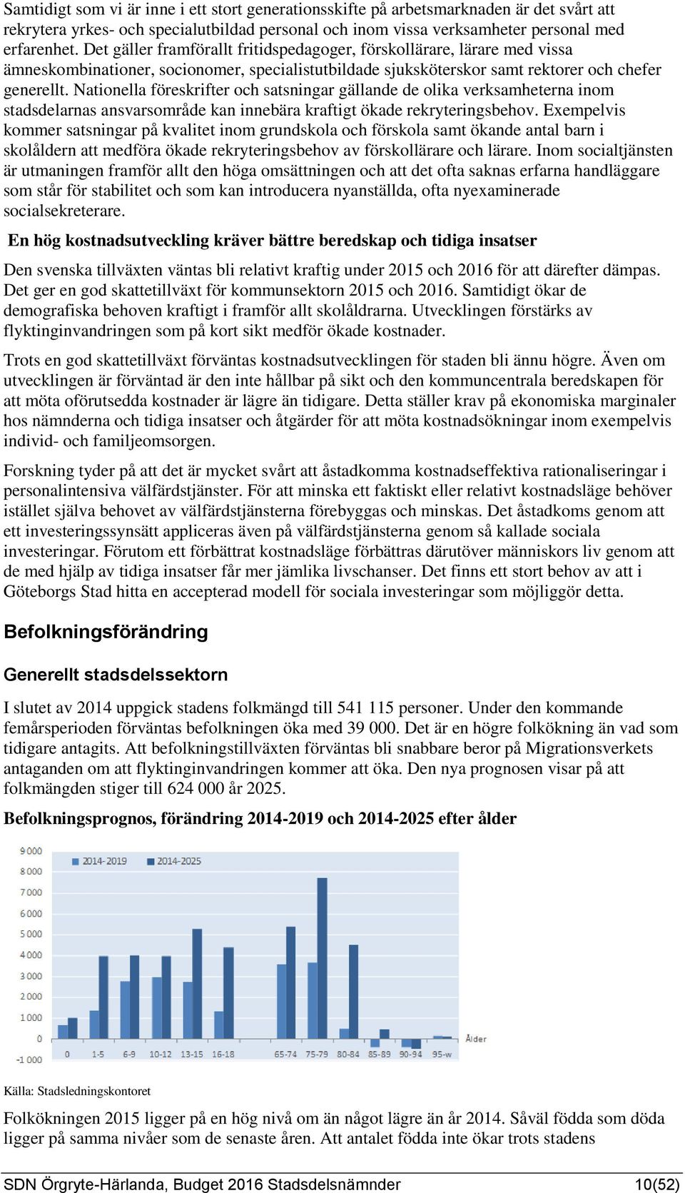 Nationella föreskrifter och satsningar gällande de olika verksamheterna inom stadsdelarnas ansvarsområde kan innebära kraftigt ökade rekryteringsbehov.