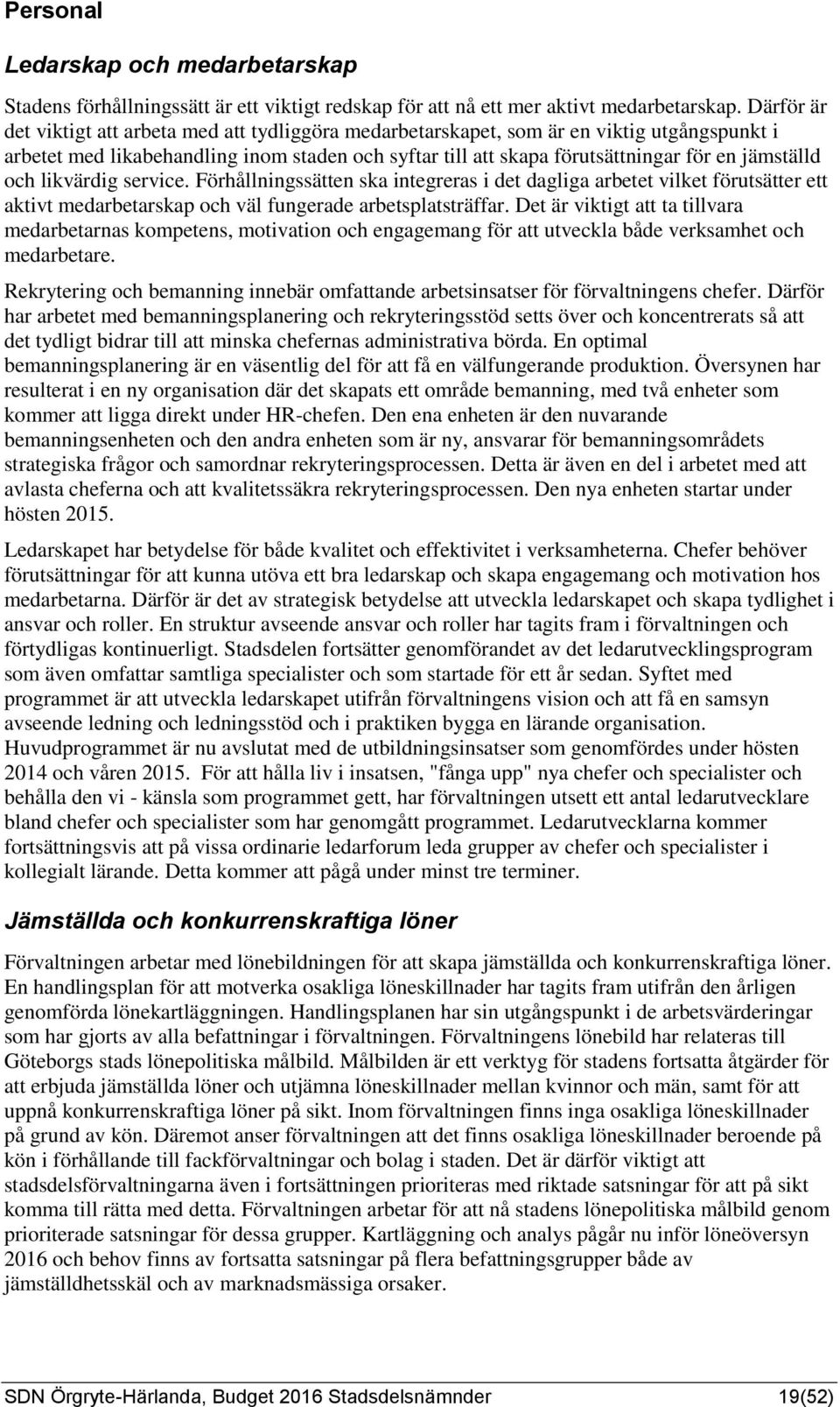 och likvärdig service. Förhållningssätten ska integreras i det dagliga arbetet vilket förutsätter ett aktivt medarbetarskap och väl fungerade arbetsplatsträffar.