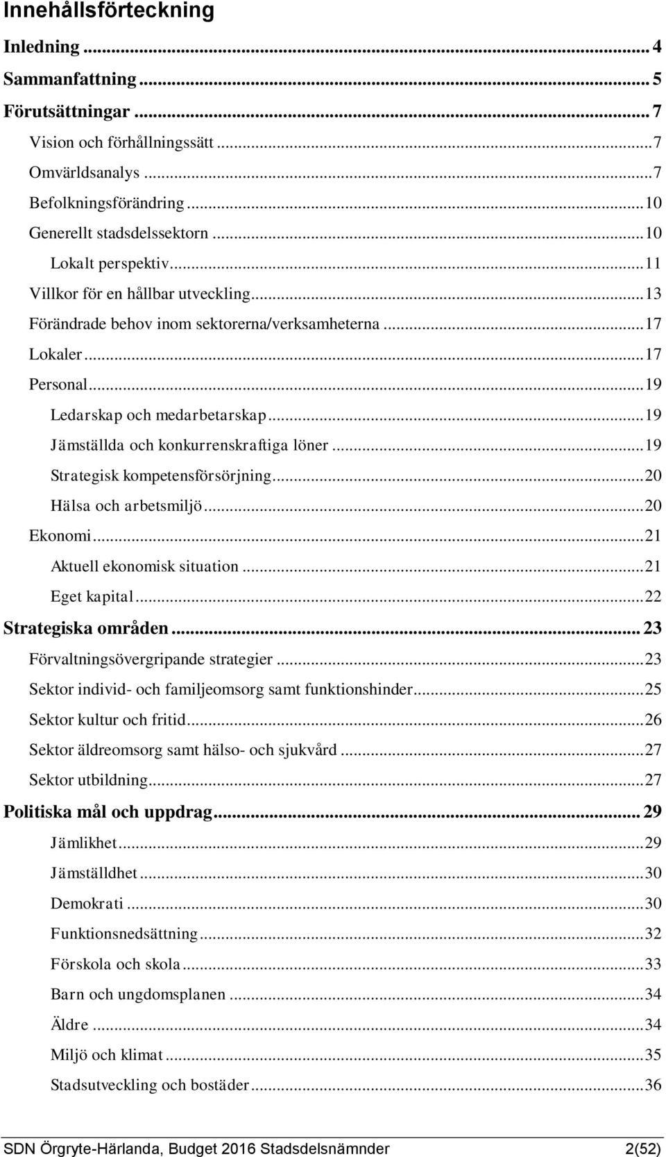 .. 19 Jämställda och konkurrenskraftiga löner... 19 Strategisk kompetensförsörjning... 20 Hälsa och arbetsmiljö... 20 Ekonomi... 21 Aktuell ekonomisk situation... 21 Eget kapital.