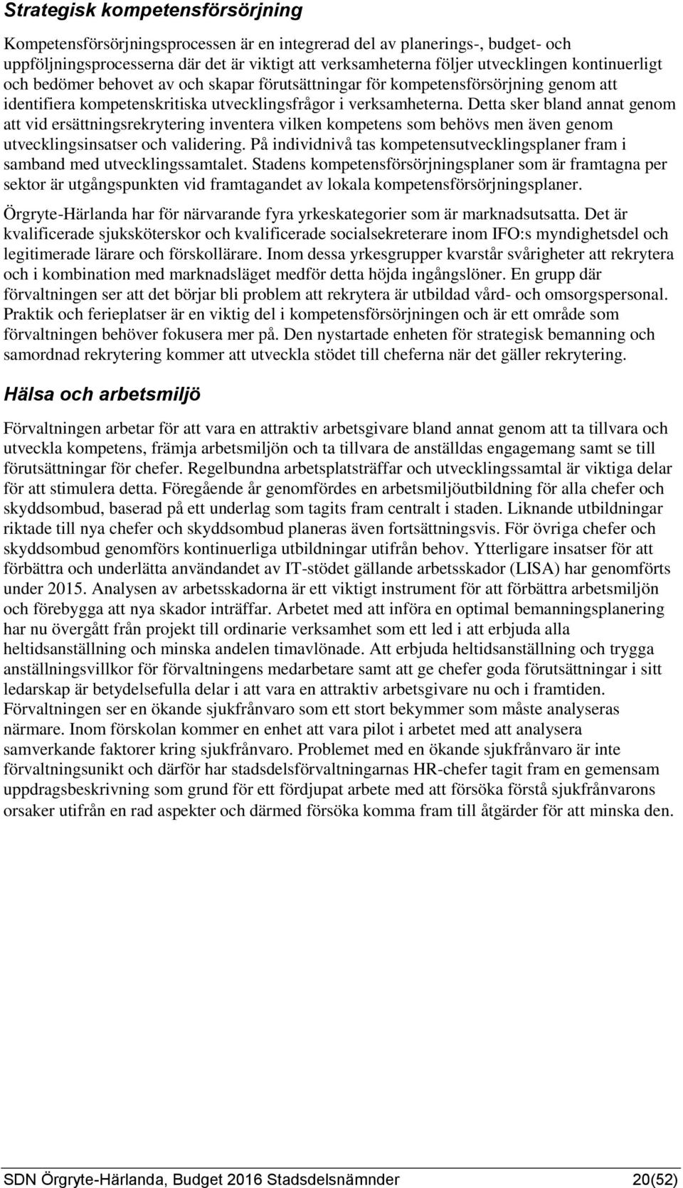 Detta sker bland annat genom att vid ersättningsrekrytering inventera vilken kompetens som behövs men även genom utvecklingsinsatser och validering.